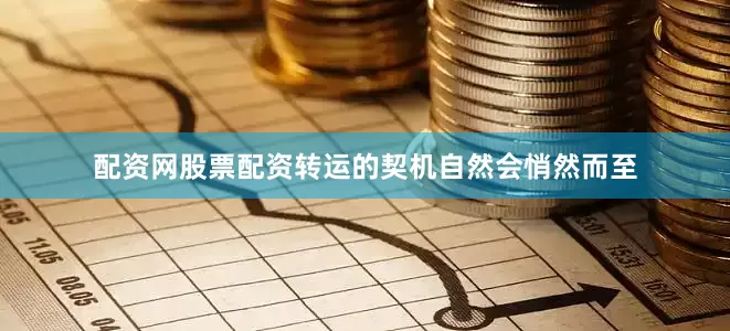 配资网股票配资转运的契机自然会悄然而至
