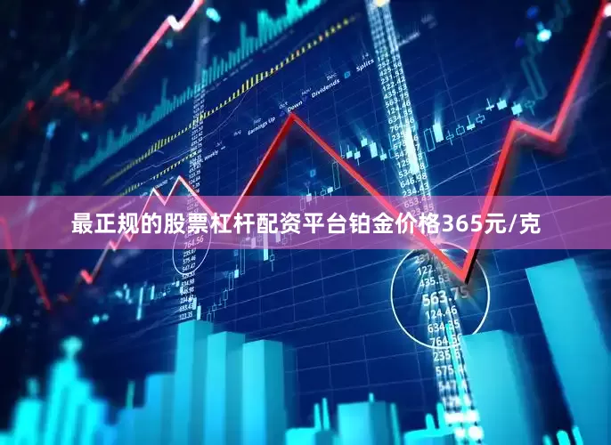 最正规的股票杠杆配资平台铂金价格365元/克