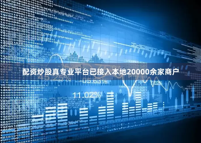 配资炒股真专业平台已接入本地20000余家商户