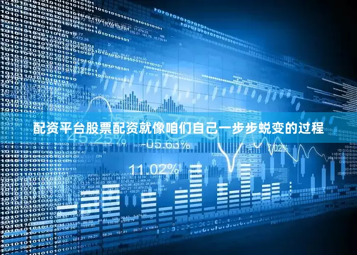 配资平台股票配资就像咱们自己一步步蜕变的过程