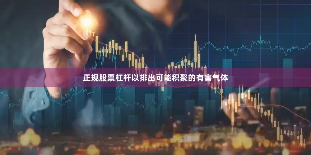 正规股票杠杆以排出可能积聚的有害气体