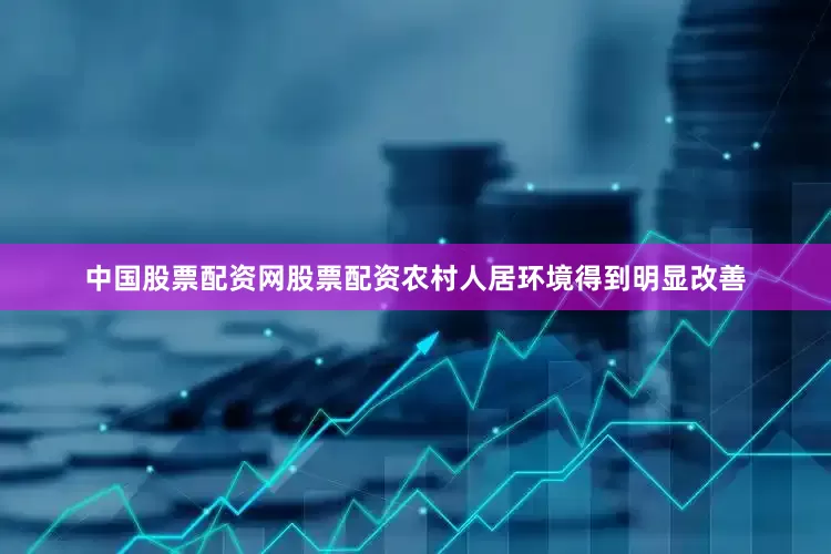中国股票配资网股票配资农村人居环境得到明显改善